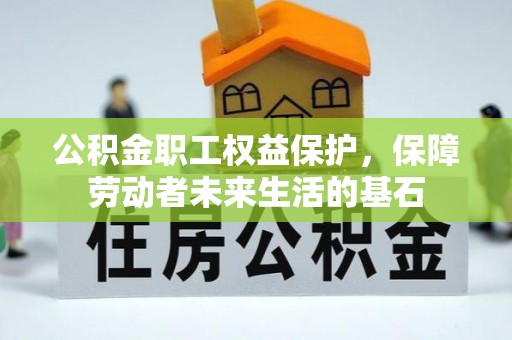 莞城公积金职工权益保护，保障劳动者未来生活的基石