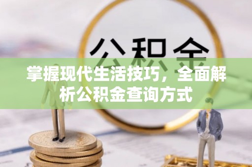 莞城掌握现代生活技巧，全面解析公积金查询方式