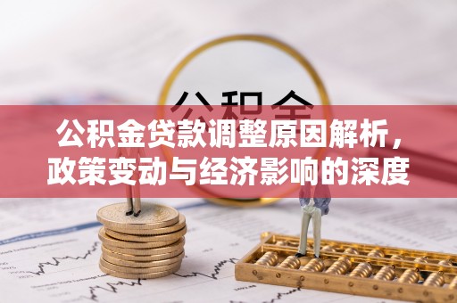 莞城公积金贷款调整原因解析，政策变动与经济影响的深度探讨