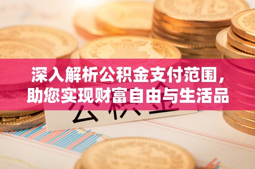 莞城深入解析公积金支付范围，助您实现财富自由与生活品质提升