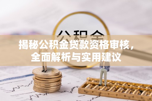 莞城揭秘公积金贷款资格审核，全面解析与实用建议