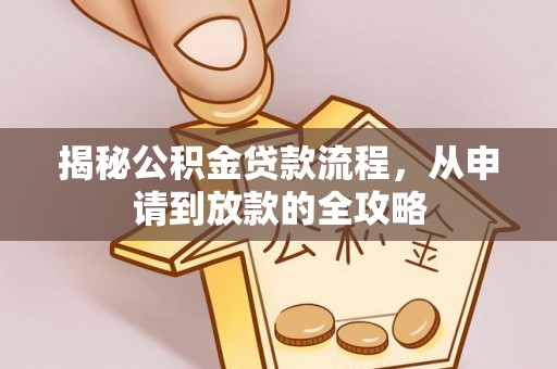 莞城揭秘公积金贷款流程，从申请到放款的全攻略