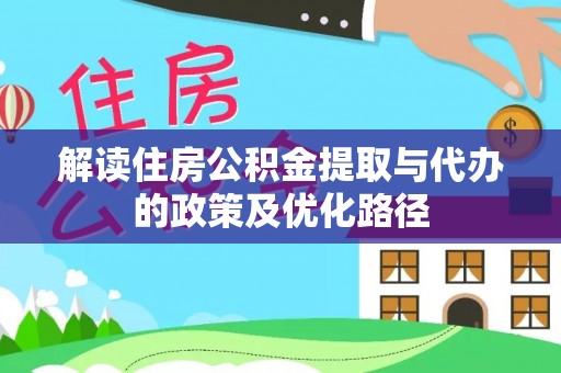 莞城解读住房公积金提取与代办的政策及优化路径