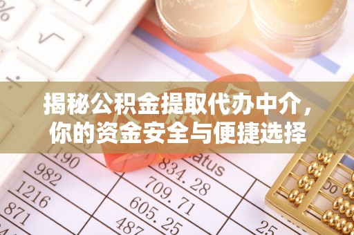 莞城揭秘公积金提取代办中介，你的资金安全与便捷选择