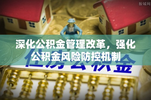 莞城深化公积金管理改革，强化公积金风险防控机制
