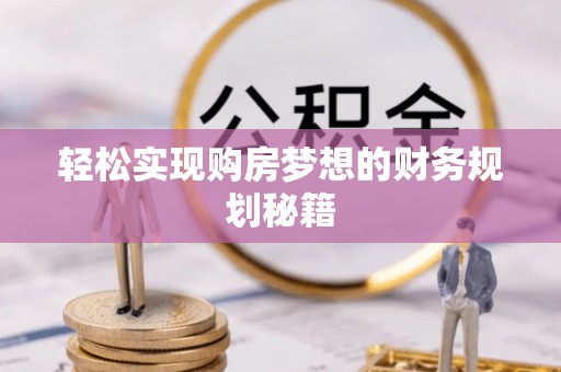 莞城轻松实现购房梦想的财务规划秘籍