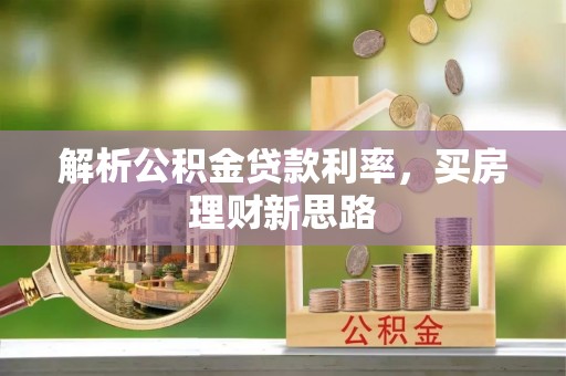 莞城解析公积金贷款利率，买房理财新思路