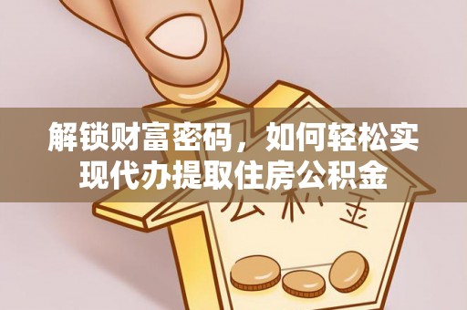 莞城解锁财富密码，如何轻松实现代办提取住房公积金