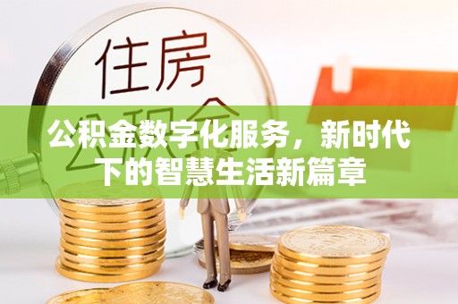 莞城公积金数字化服务，新时代下的智慧生活新篇章