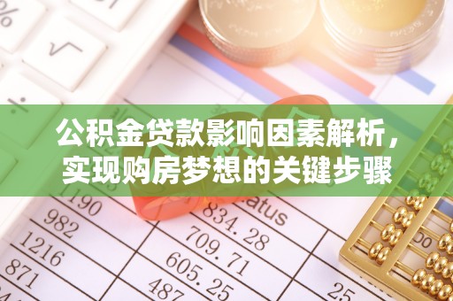 莞城公积金贷款影响因素解析，实现购房梦想的关键步骤