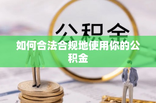 莞城如何合法合规地使用你的公积金