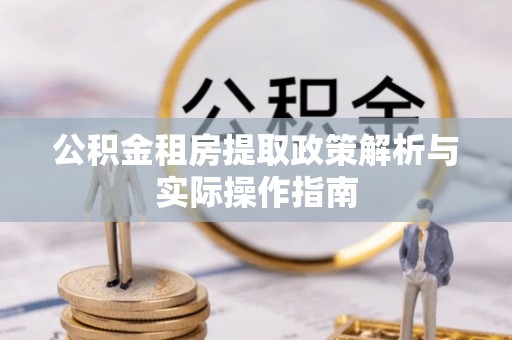 莞城公积金租房提取政策解析与实际操作指南